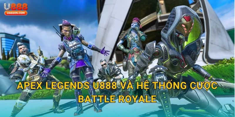 Apex Legends U888 và hệ thống cược Battle Royale