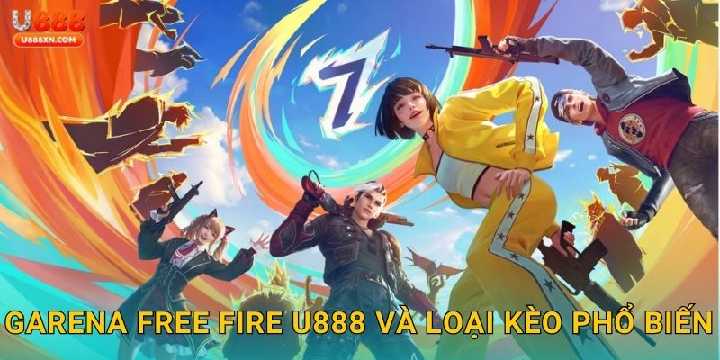 Garena Free Fire U888 và loại kèo phổ biến
