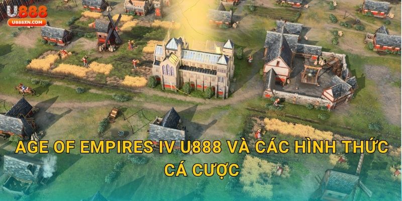 Age of Empires IV U888 và các hình thức cá cược