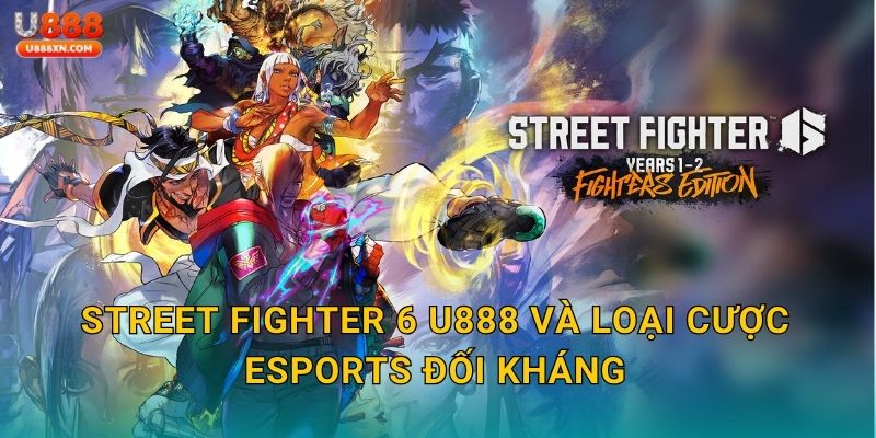 Street Fighter 6 U888 và loại cược eSports đối kháng