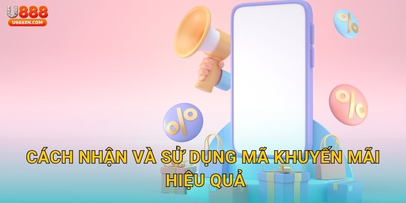 Cách nhận và sử dụng mã khuyến mãi hiệu quả