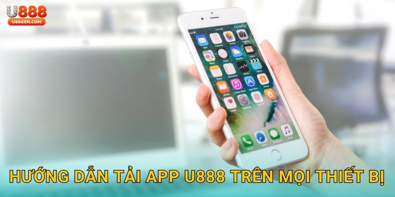 Hướng dẫn Tải app U888 trên mọi thiết bị