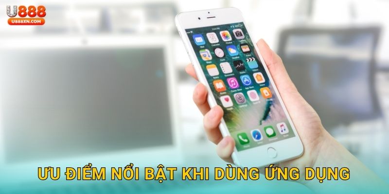 Ưu điểm nổi bật khi dùng ứng dụng