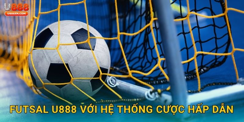 Futsal U888 với hệ thống cược hấp dẫn