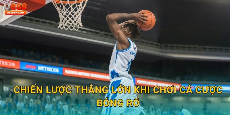 Chiến lược thắng lớn khi chơi cá cược bóng rổ