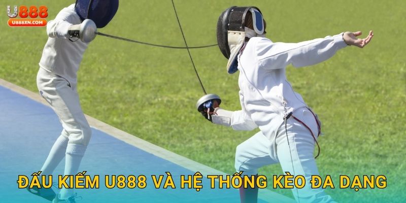 Đấu kiếm U888 và hệ thống kèo đa dạng