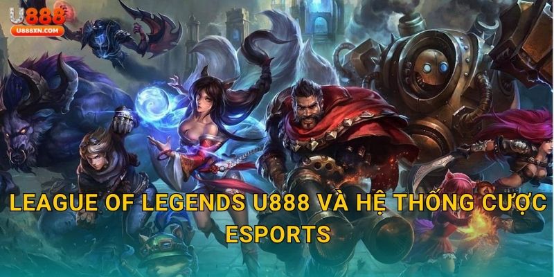 League of Legends U888 và hệ thống cược eSports