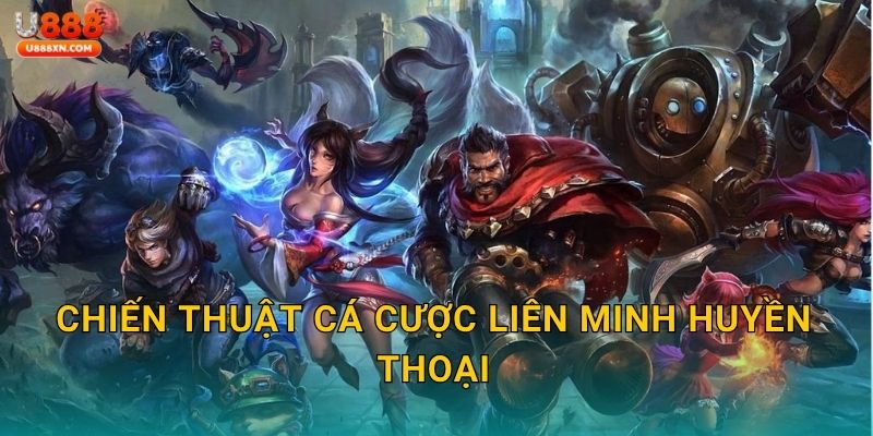 Chiến thuật cá cược Liên Minh Huyền Thoại